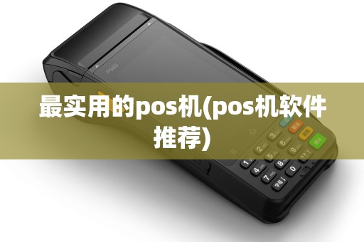 最实用的pos机(pos机软件推荐)