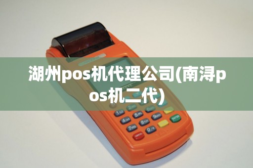 湖州pos机代理公司(南浔pos机二代)