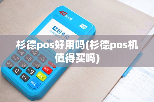 杉德pos好用吗(杉德pos机值得买吗)