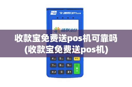 收款宝免费送pos机可靠吗(收款宝免费送pos机)