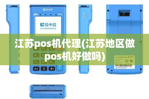 江苏pos机代理(江苏地区做pos机好做吗)