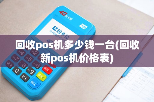 回收pos机多少钱一台(回收新pos机价格表)