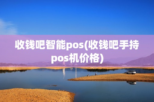 收钱吧智能pos(收钱吧手持pos机价格)