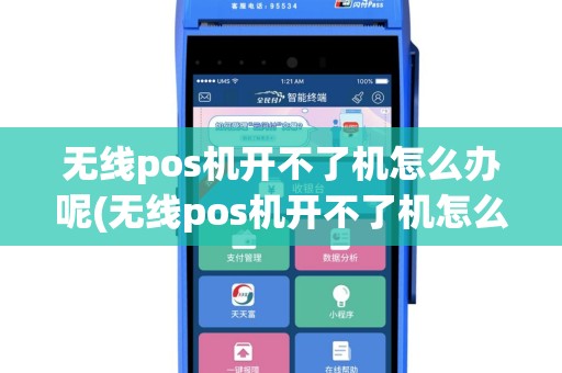 无线pos机开不了机怎么办呢(无线pos机开不了机怎么办)