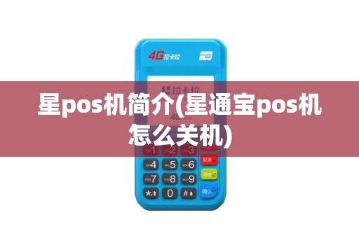 星pos机简介(星通宝pos机怎么关机)
