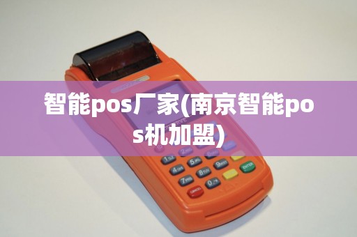 智能pos厂家(南京智能pos机加盟)