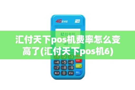 汇付天下pos机费率怎么变高了(汇付天下pos机6)