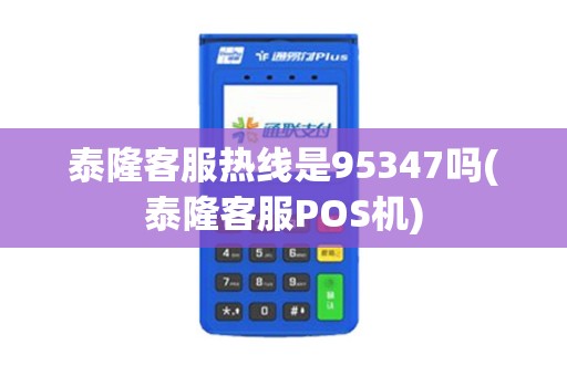 泰隆客服热线是95347吗(泰隆客服POS机)