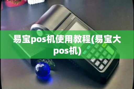 易宝pos机使用教程(易宝大pos机)