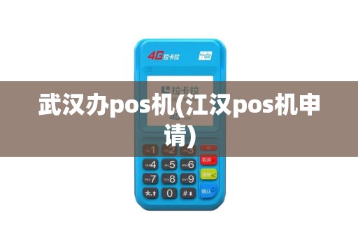 武汉办pos机(江汉pos机申请)