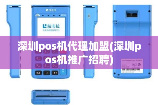 深圳pos机代理加盟(深圳pos机推广招聘)