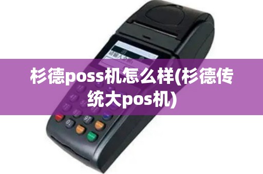 杉德poss机怎么样(杉德传统大pos机)