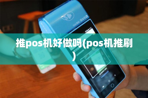 推pos机好做吗(pos机推刷)