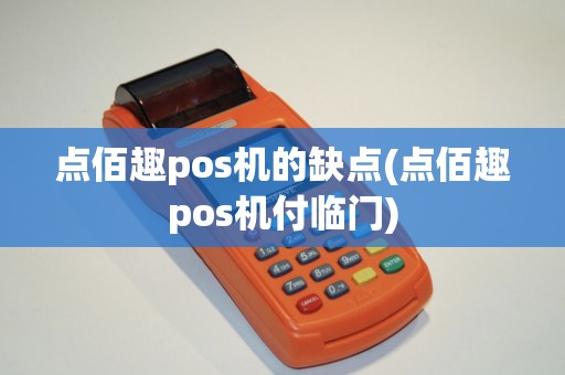 点佰趣pos机的缺点(点佰趣pos机付临门)