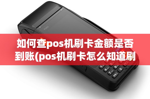 如何查pos机刷卡金额是否到账(pos机刷卡怎么知道刷给谁)