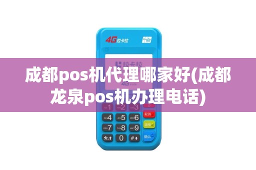成都pos机代理哪家好(成都龙泉pos机办理电话)