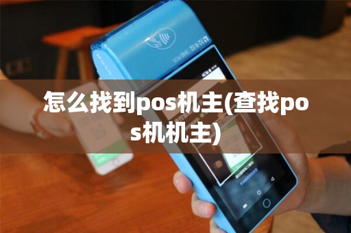 怎么找到pos机主(查找pos机机主)