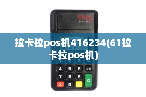 拉卡拉pos机416234(61拉卡拉pos机)