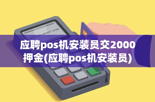 应聘pos机安装员交2000押金(应聘pos机安装员)