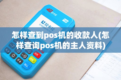 怎样查到pos机的收款人(怎样查询pos机的主人资料)