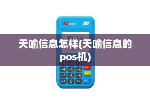 天喻信息怎样(天喻信息的pos机)
