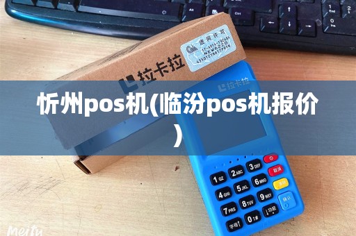 忻州pos机(临汾pos机报价)