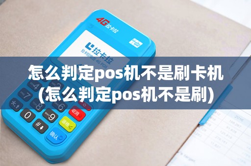 怎么判定pos机不是刷卡机(怎么判定pos机不是刷)