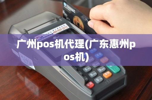 广州pos机代理(广东惠州pos机)