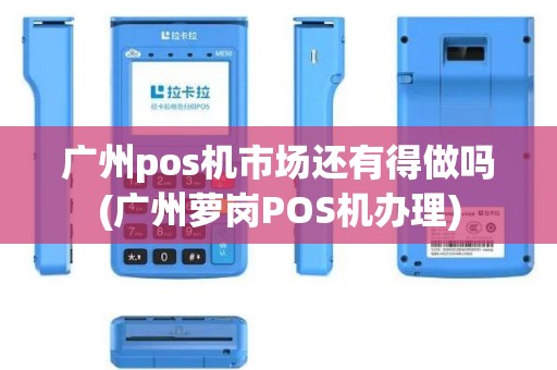 广州pos机市场还有得做吗(广州萝岗POS机办理)