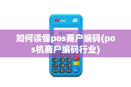 如何读懂pos商户编码(pos机商户编码行业)