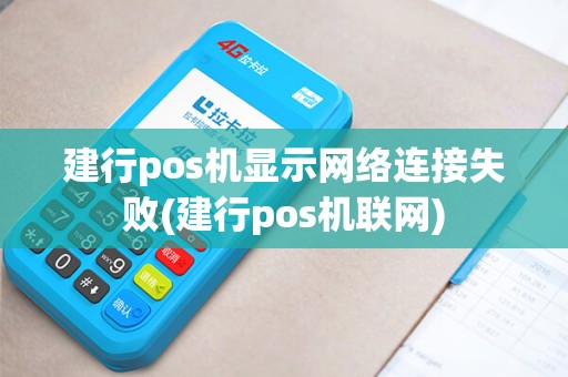 建行pos机显示网络连接失败(建行pos机联网)