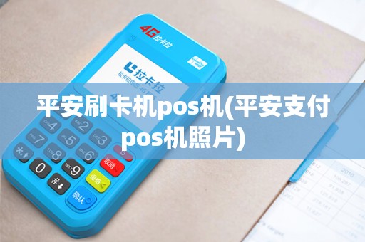 平安刷卡机pos机(平安支付pos机照片)