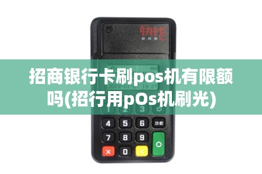 招商银行卡刷pos机有限额吗(招行用pOs机刷光)