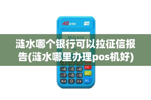 涟水哪个银行可以拉征信报告(涟水哪里办理pos机好)