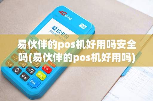 易伙伴的pos机好用吗安全吗(易伙伴的pos机好用吗)