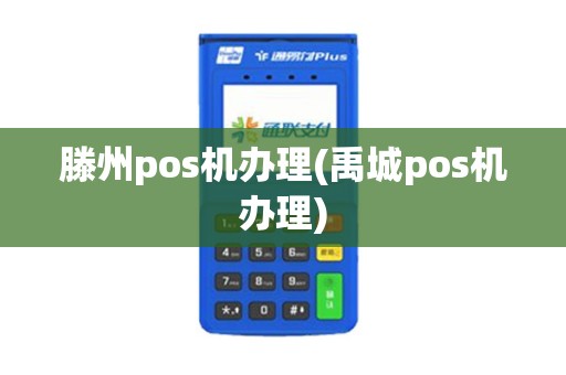 滕州pos机办理(禹城pos机办理)