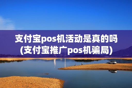 支付宝pos机活动是真的吗(支付宝推广pos机骗局)