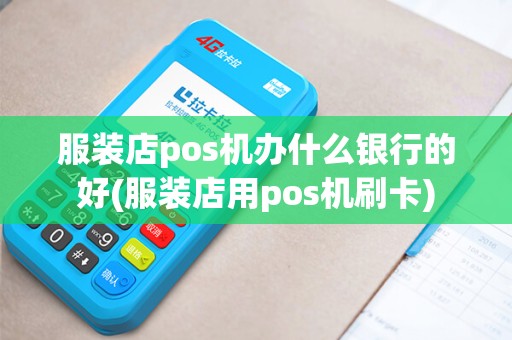 服装店pos机办什么银行的好(服装店用pos机刷卡)