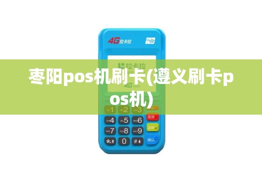 枣阳pos机刷卡(遵义刷卡pos机)