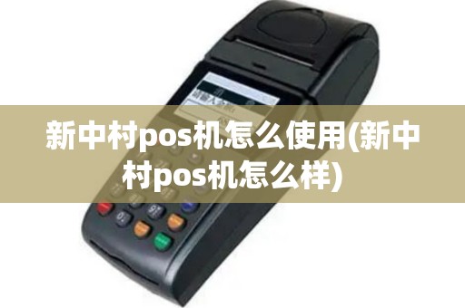 新中村pos机怎么使用(新中村pos机怎么样)