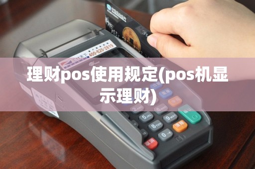 理财pos使用规定(pos机显示理财)