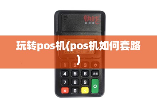 玩转pos机(pos机如何套路)