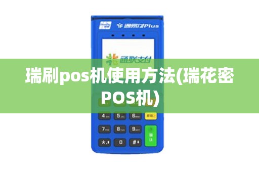 瑞刷pos机使用方法(瑞花密POS机)