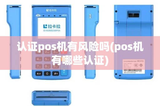 认证pos机有风险吗(pos机有哪些认证)