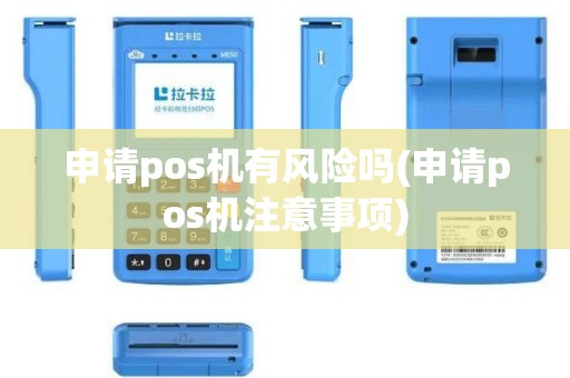 申请pos机有风险吗(申请pos机注意事项)