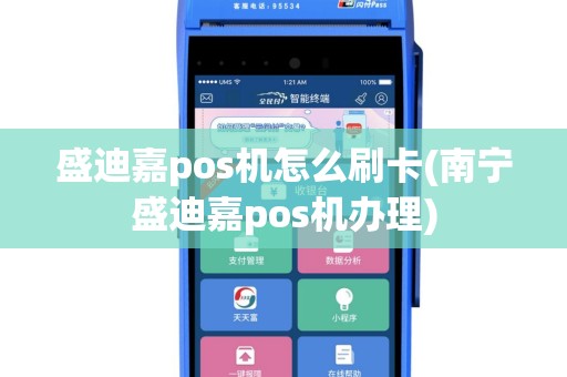 盛迪嘉pos机怎么刷卡(南宁盛迪嘉pos机办理)