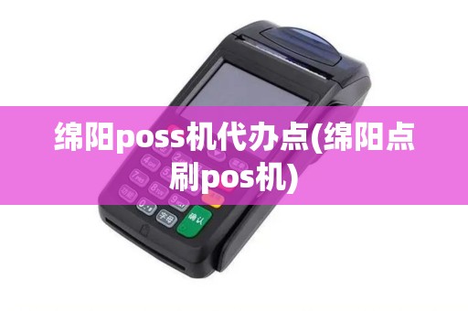 绵阳poss机代办点(绵阳点刷pos机)