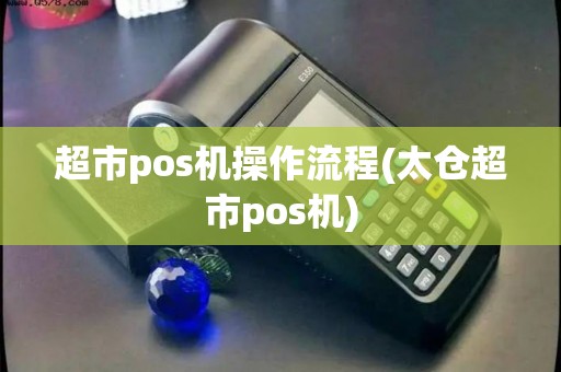 超市pos机操作流程(太仓超市pos机)