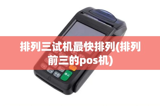 排列三试机最快排列(排列前三的pos机)