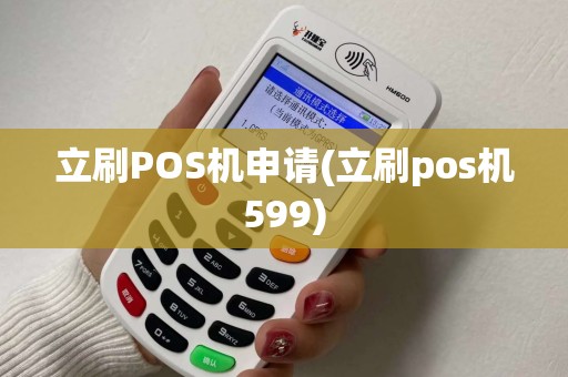 立刷POS机申请(立刷pos机599)